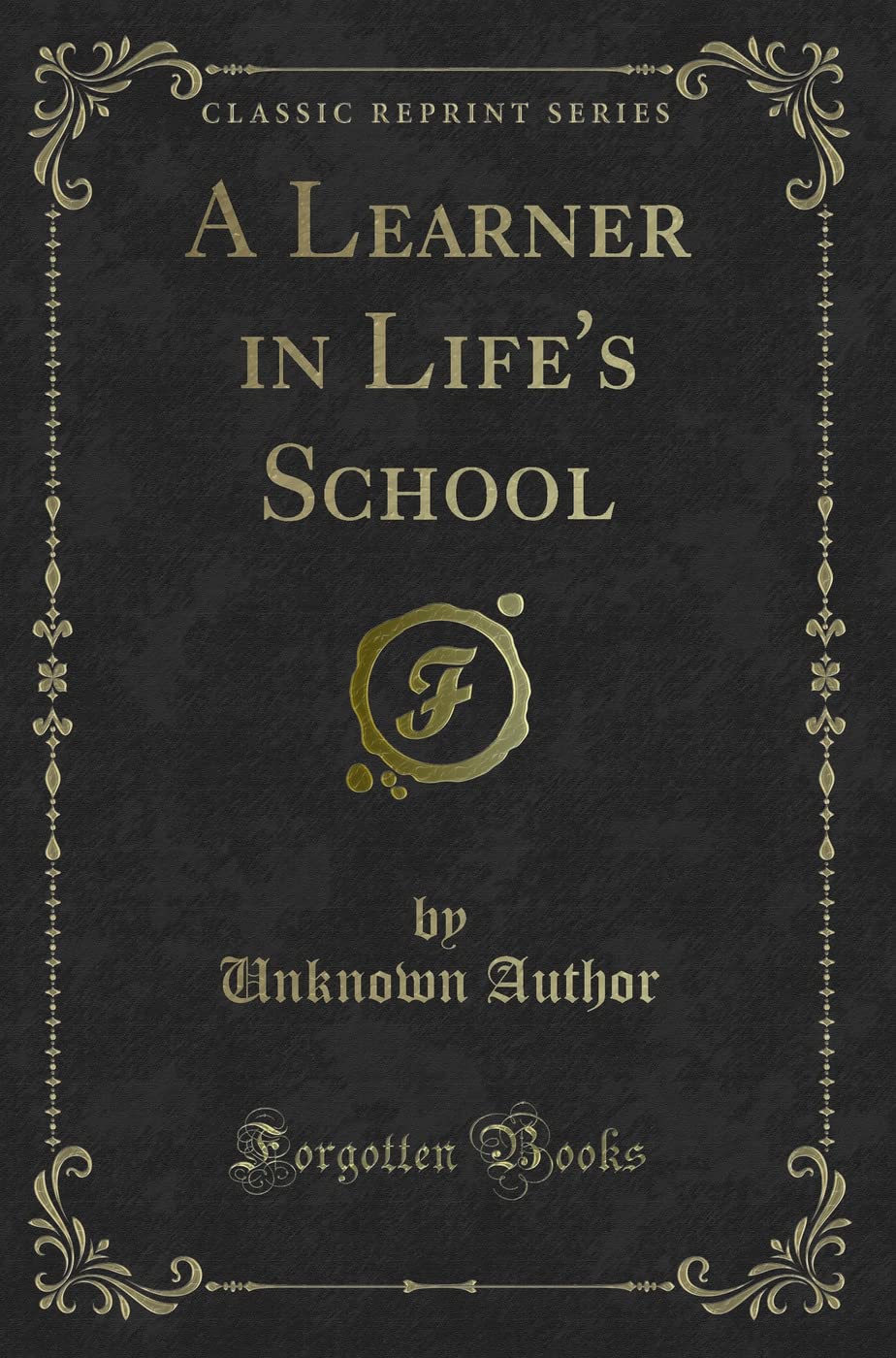 A Learner in Life's School (Classic Reprint) Novels & Short Stories
