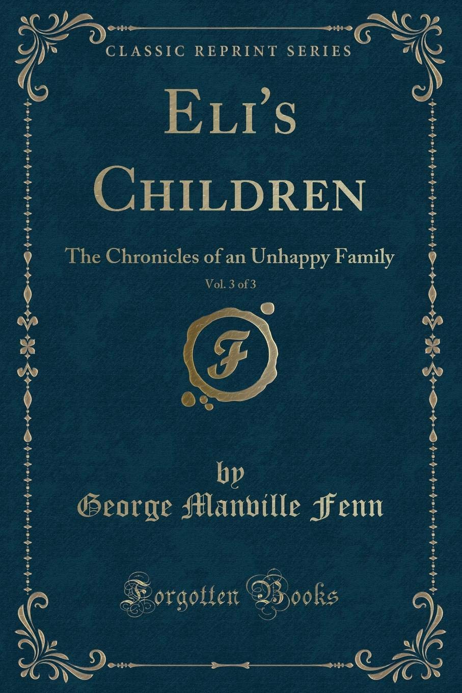 Eli's Children, Vol. 3 of 3: The Chronicles of an Unhappy Family (Classic Reprint) Novels & Short Stories