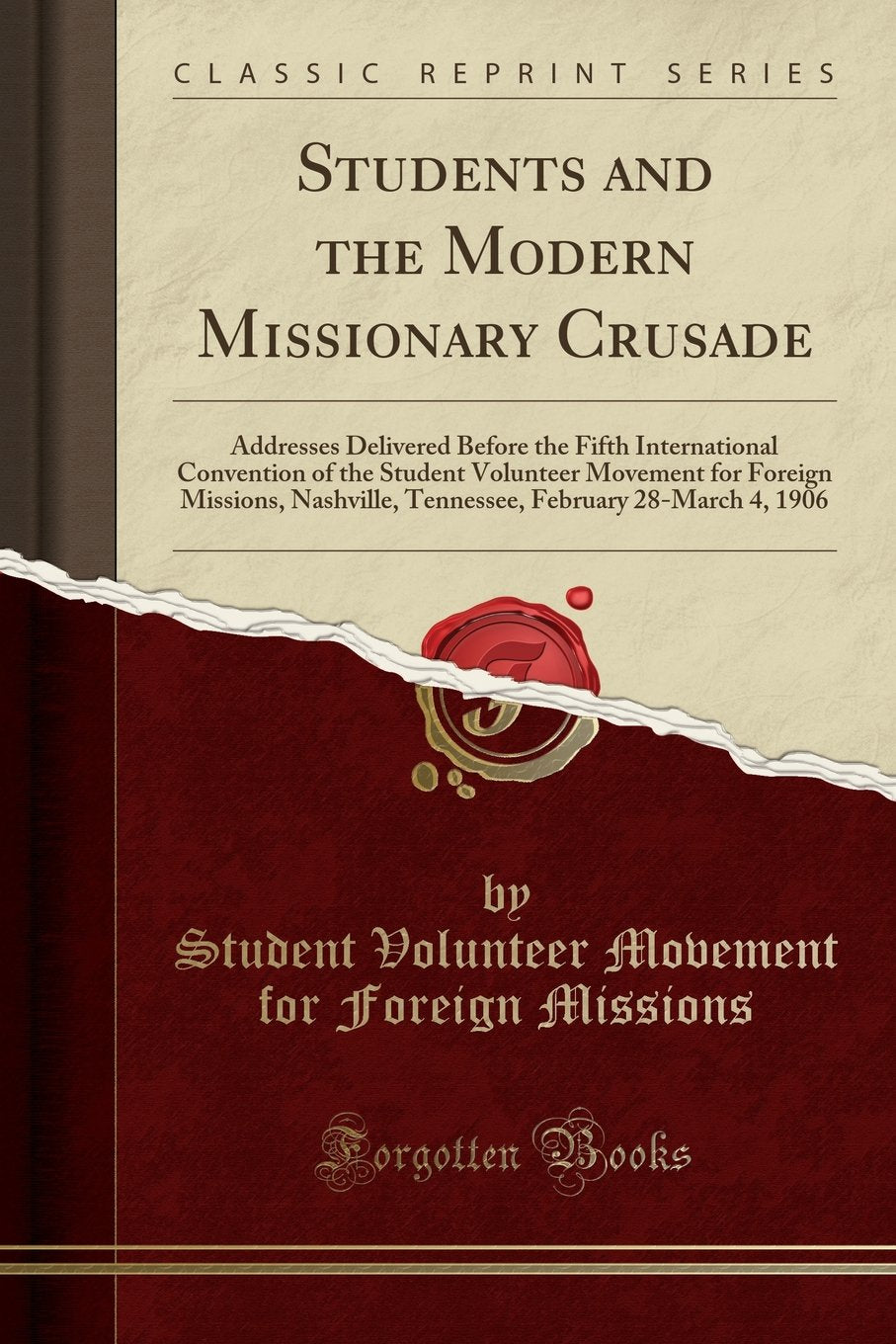 Students and the Modern Missionary Crusade: Addresses Delivered Before the Fifth International Convention of the Student Volunteer Movement for ... February 28-March 4, 1906 (Classic Reprint) Social Sciences