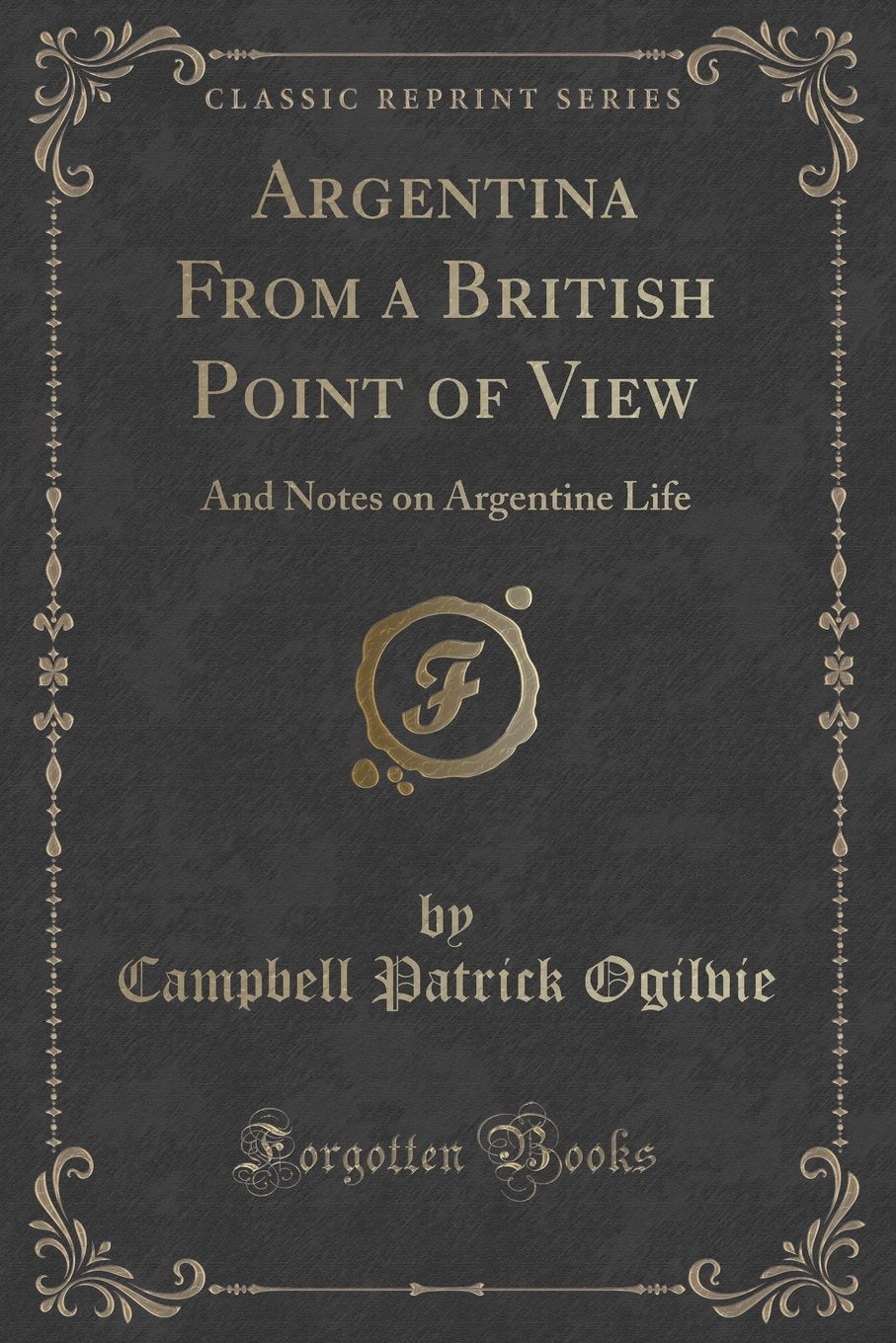 Argentina From a British Point of View: And Notes on Argentine Life (Classic Reprint) Novels & Short Stories