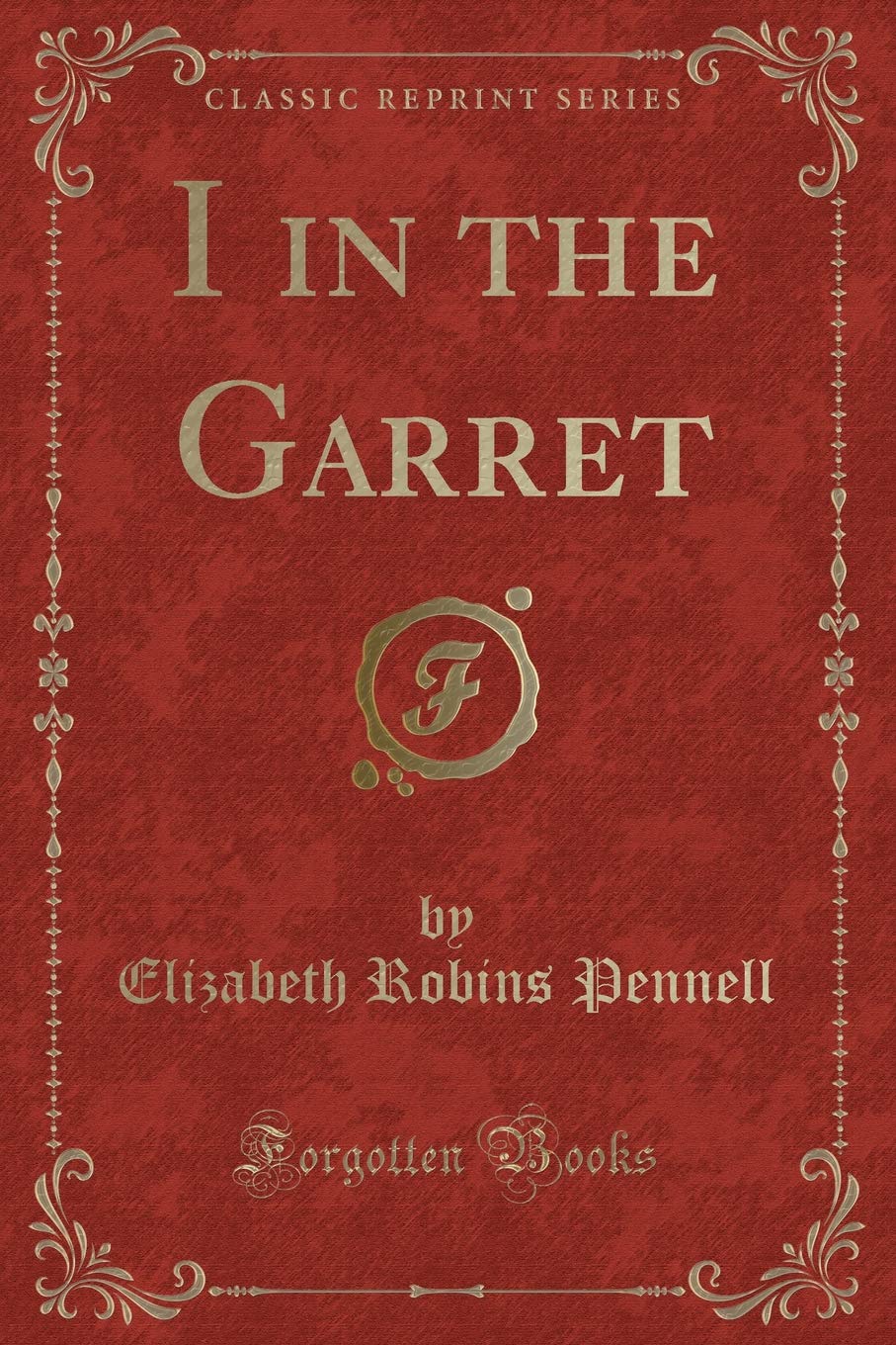 I in the Garret (Classic Reprint) Novels & Short Stories