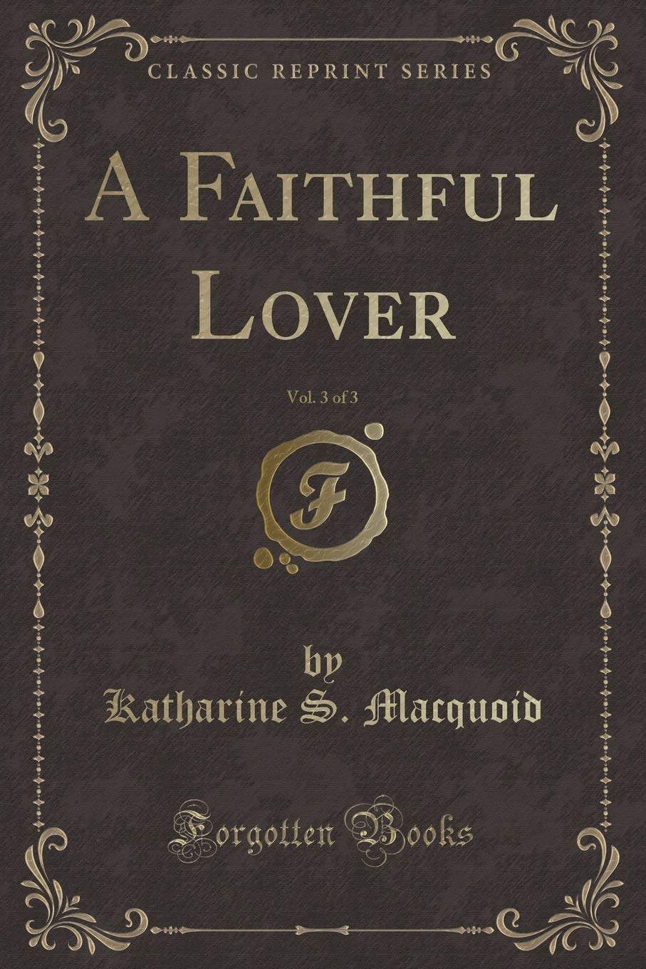 A Faithful Lover, Vol. 3 of 3 (Classic Reprint) Novels & Short Stories