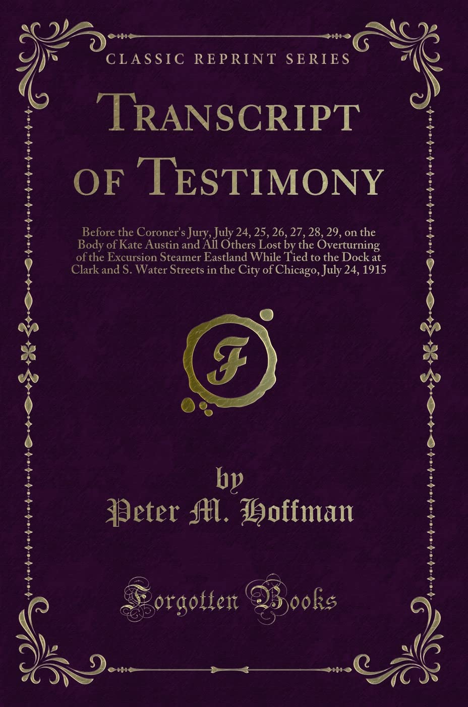 Transcript of Testimony (Classic Reprint): Before the Coroner's Jury, July 24, 25, 26, 27, 28, 29, on the Body of Kate Austin and All Others Lost by ... and S. Water Streets in the City of Chicag Action & Adventure