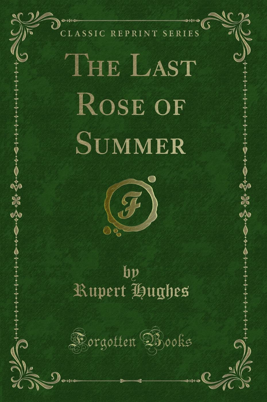 The Last Rose of Summer (Classic Reprint) Novels & Short Stories