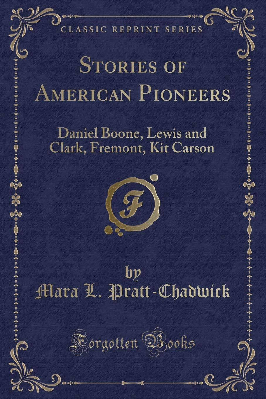 Stories of American Pioneers: Daniel Boone, Lewis and Clark, Fremont, Kit Carson (Classic Reprint) Action & Adventure