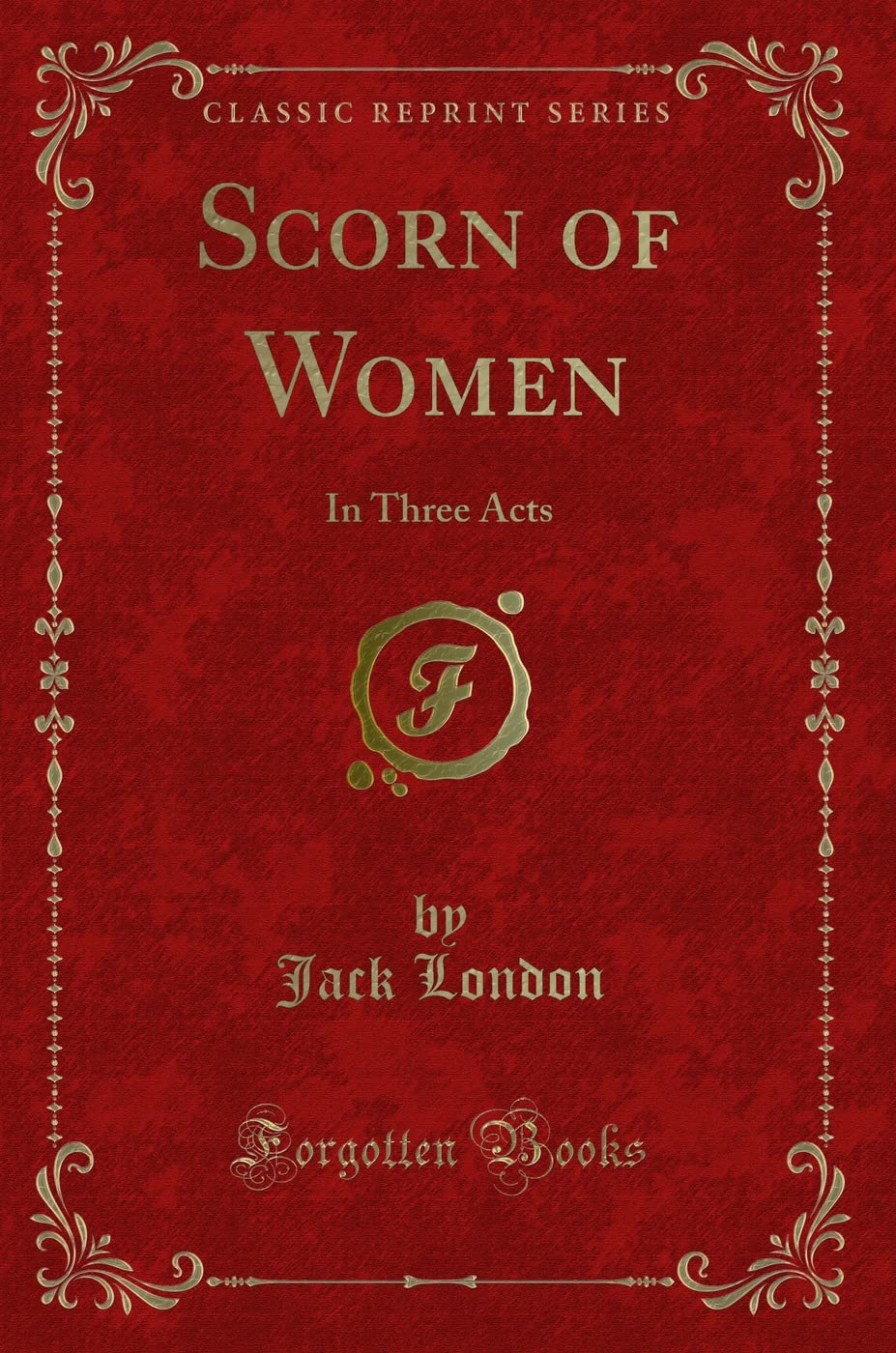 Scorn of Women: In Three Acts (Classic Reprint) Novels & Short Stories