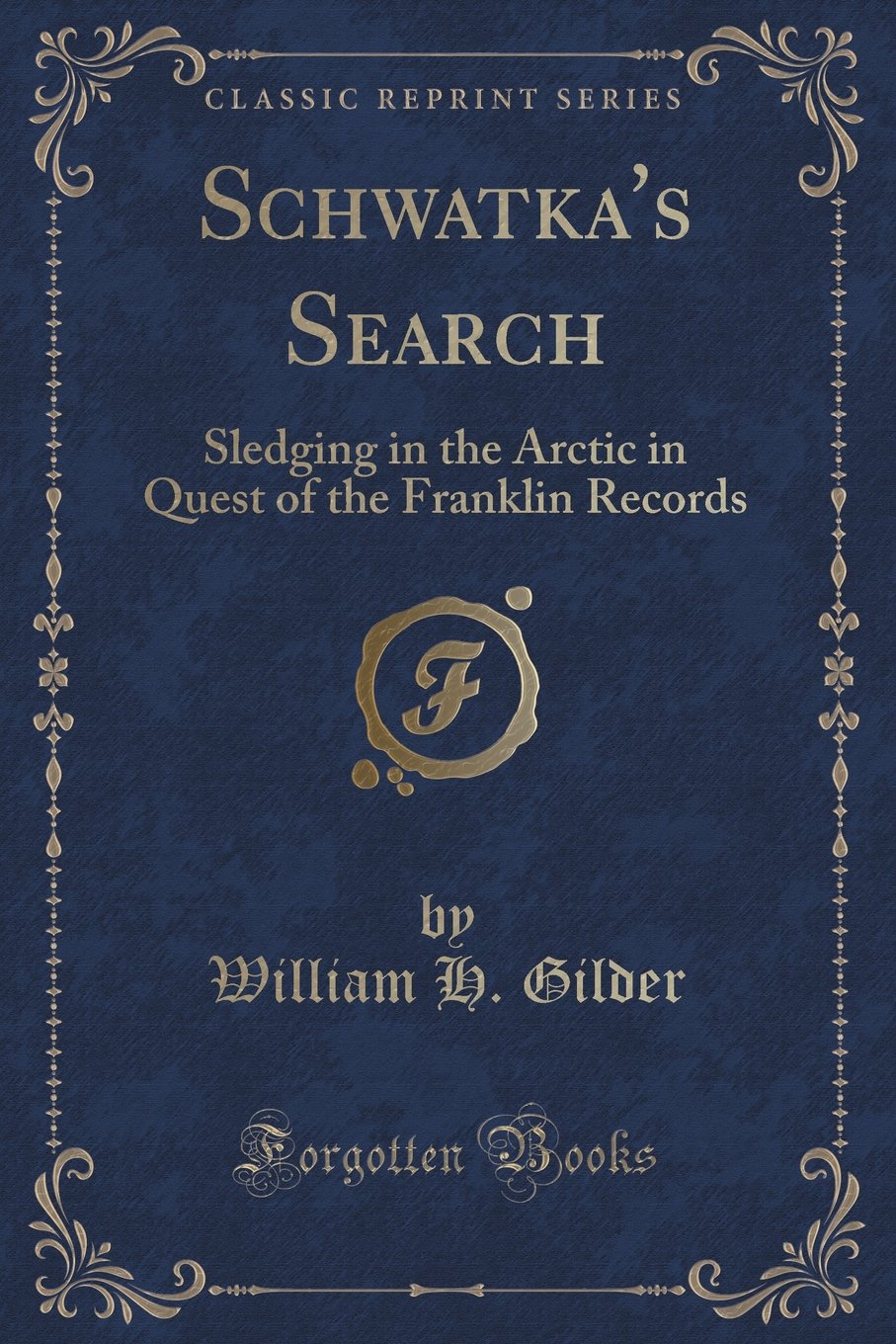 Schwatka's Search: Sledging in the Arctic in Quest of the Franklin Records (Classic Reprint) Action & Adventure