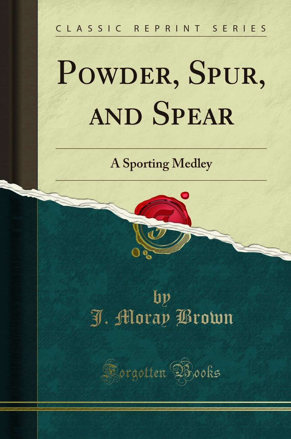 Powder, Spur, and Spear: A Sporting Medley (Classic Reprint) Leisure & Fun