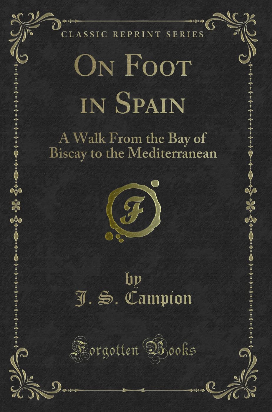 On Foot in Spain: A Walk From the Bay of Biscay to the Mediterranean (Classic Reprint) Novels & Short Stories