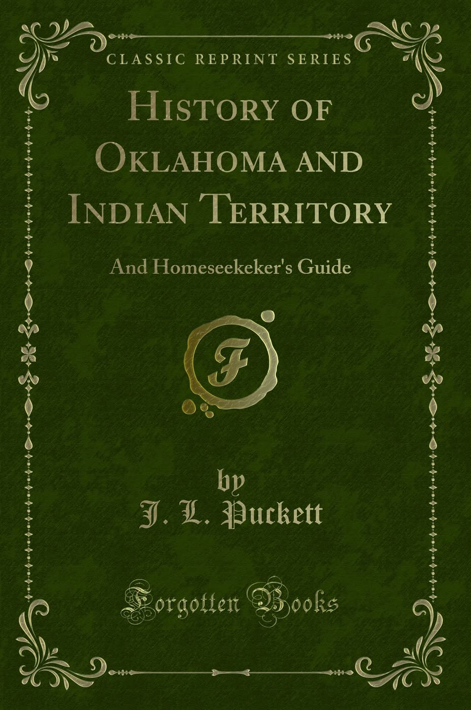 History of Oklahoma and Indian Territory (Classic Reprint): And Homeseekeker's Guide: And Homeseekeker's Guide (Classic Reprint) Novels & Short Stories