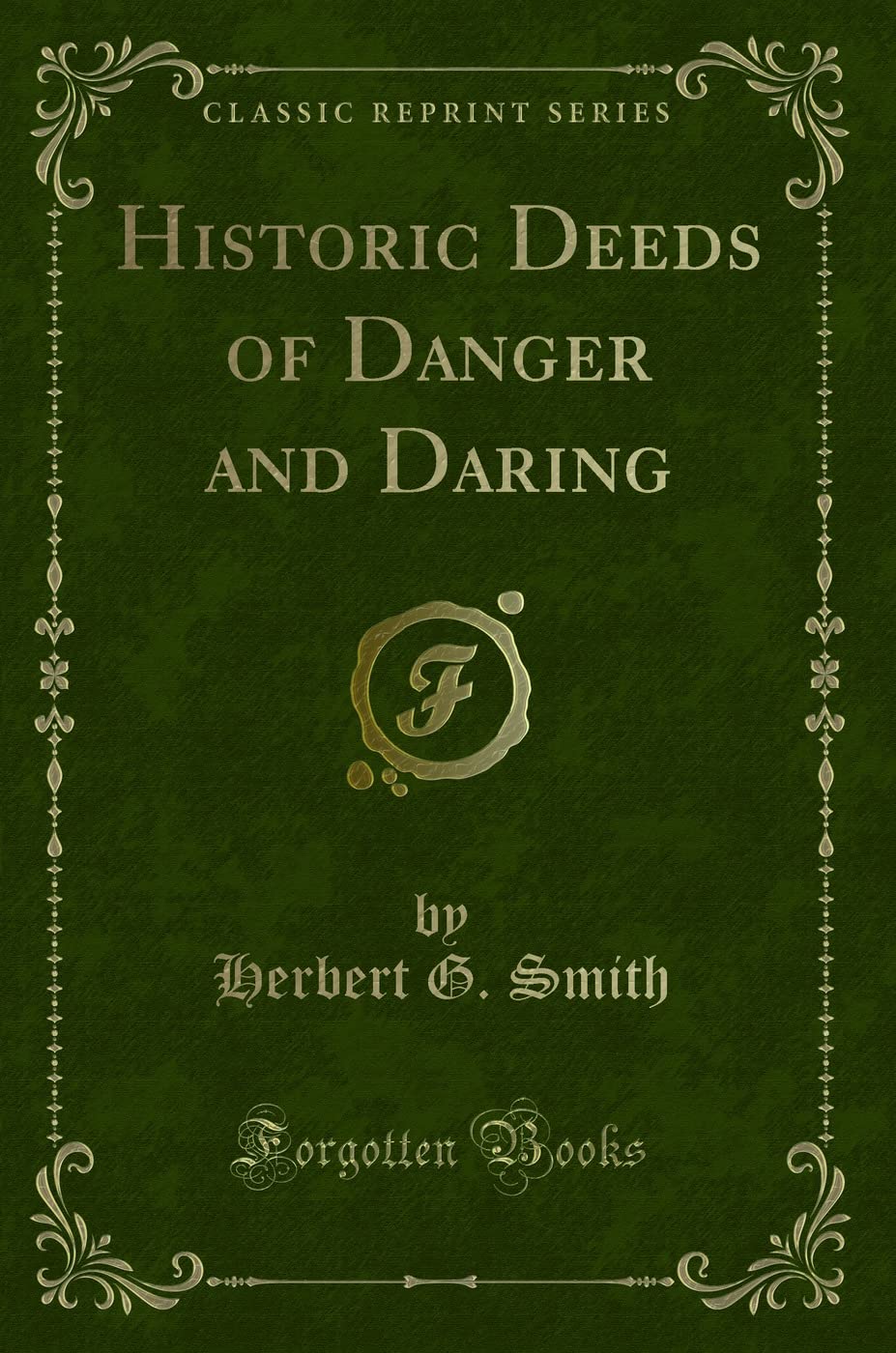 Historic Deeds of Danger and Daring (Classic Reprint) Action & Adventure