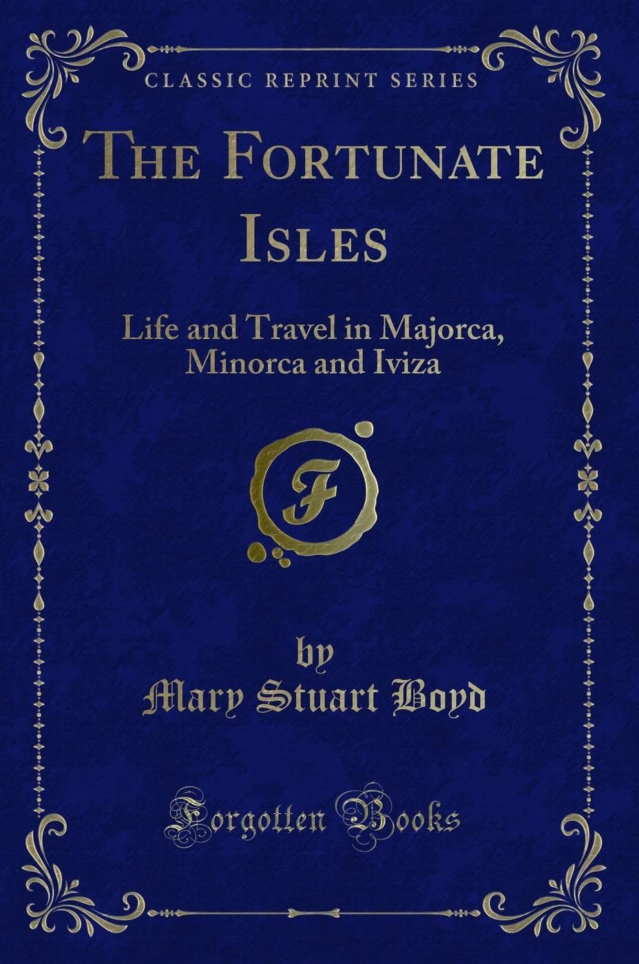 The Fortunate Isles: Life and Travel in Majorca, Minorca and Iviza (Classic Reprint) Novels & Short Stories