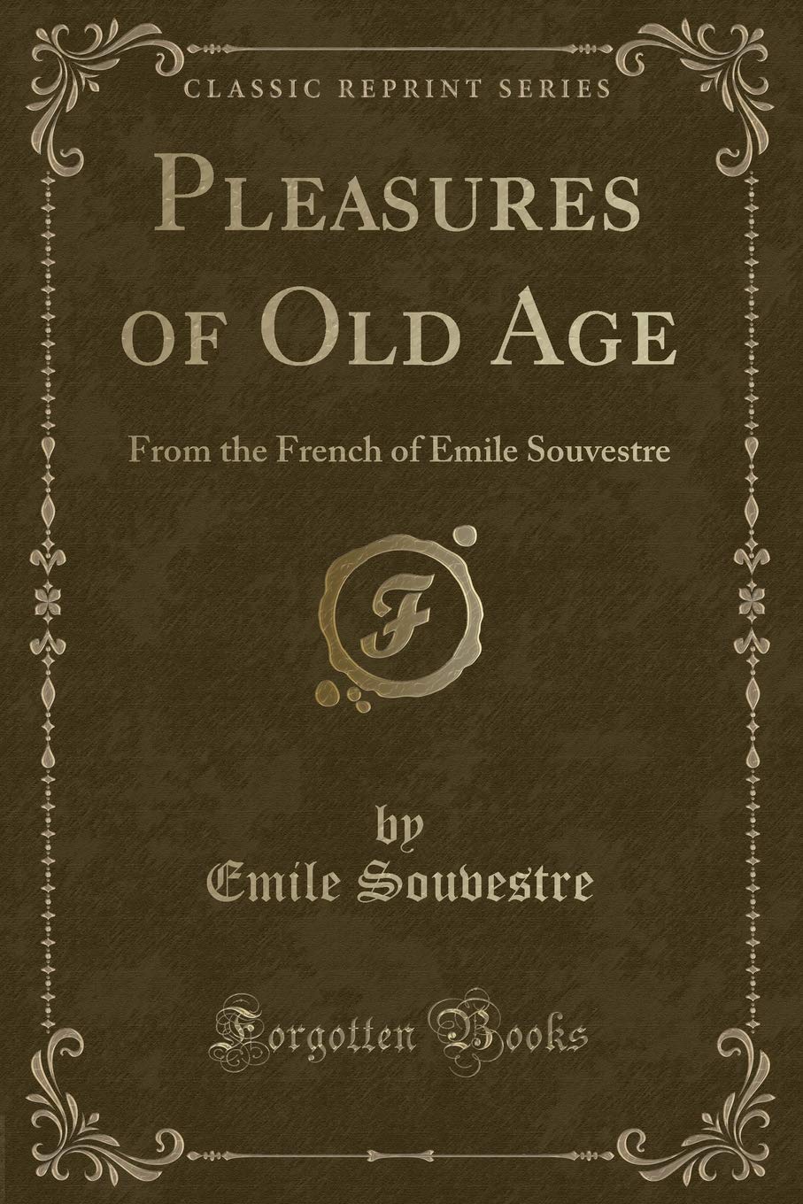 Pleasures of Old Age: From the French of Emile Souvestre (Classic Reprint) Novels & Short Stories
