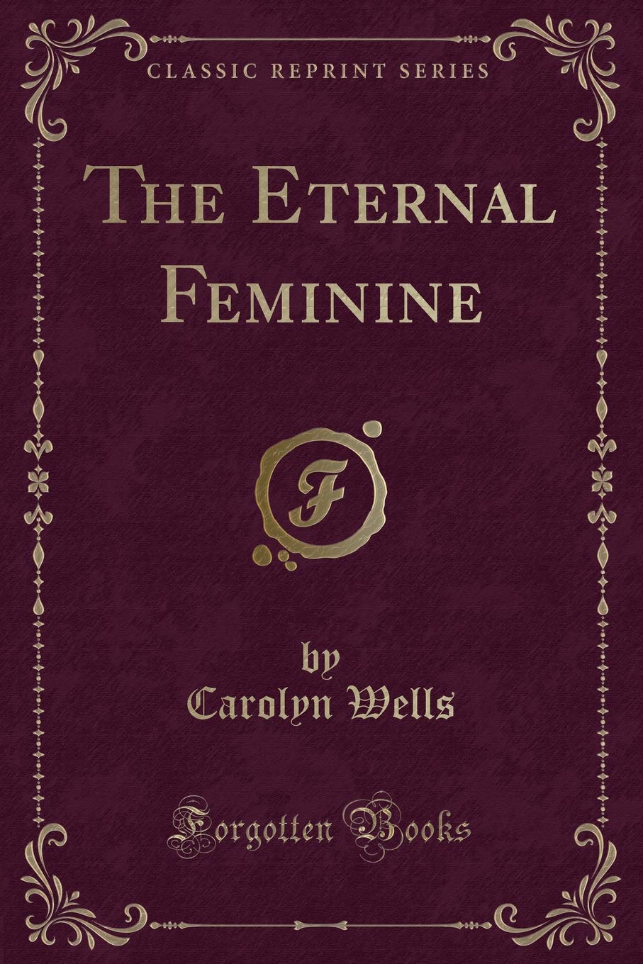 The Eternal Feminine (Classic Reprint) Novels & Short Stories