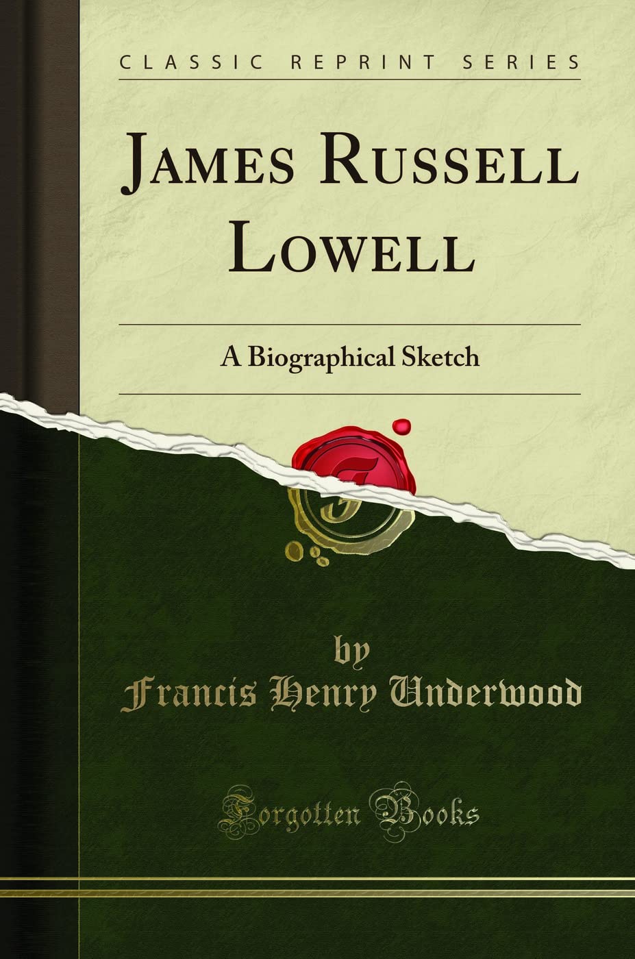James Russell Lowell: A Biographical Sketch (Classic Reprint) Essays & Short Stories