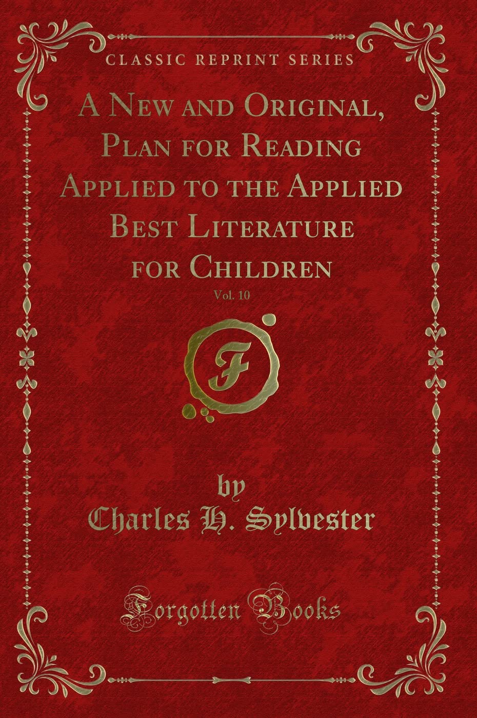 A New and Original, Plan for Reading Applied to the Applied Best Literature for Children, Vol. 10 (Classic Reprint) Novels & Short Stories