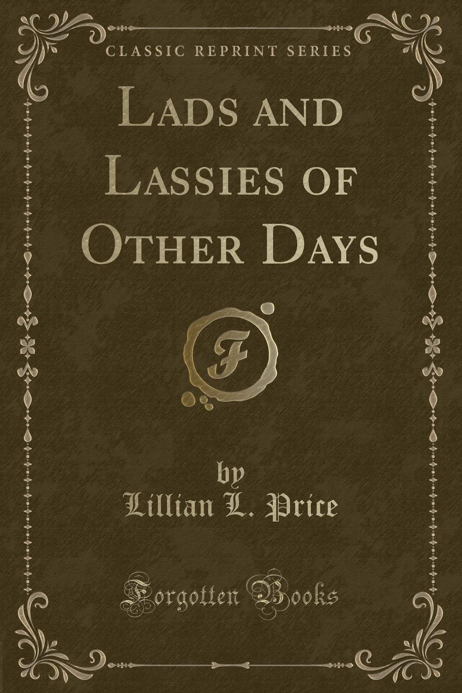 Lads and Lassies of Other Days (Classic Reprint) Novels & Short Stories