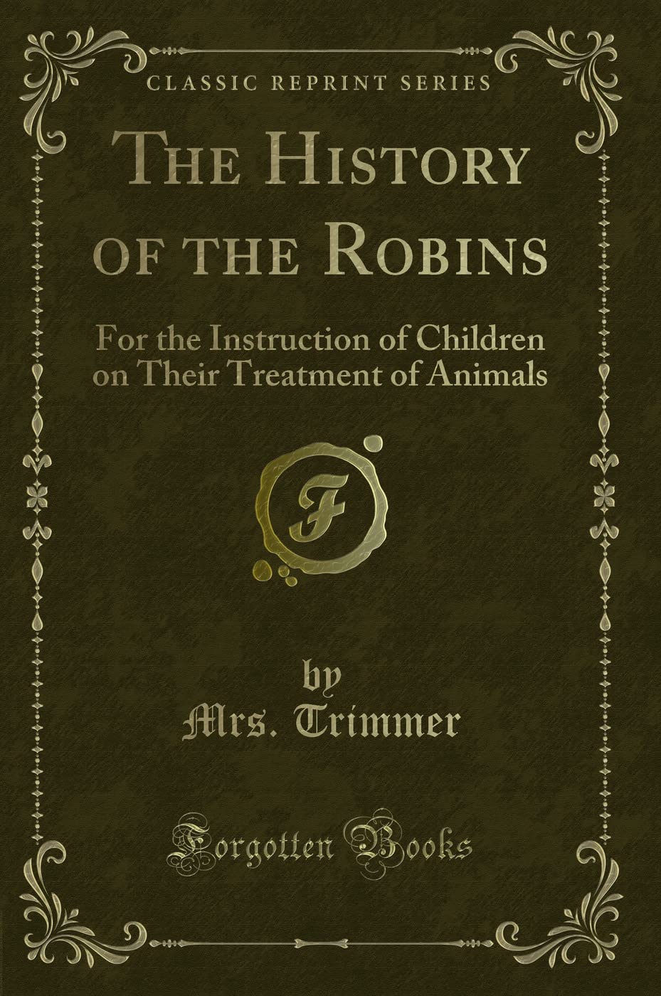 The History of the Robins: For the Instruction of Children on Their Treatment of Animals (Classic Reprint) Novels & Short Stories