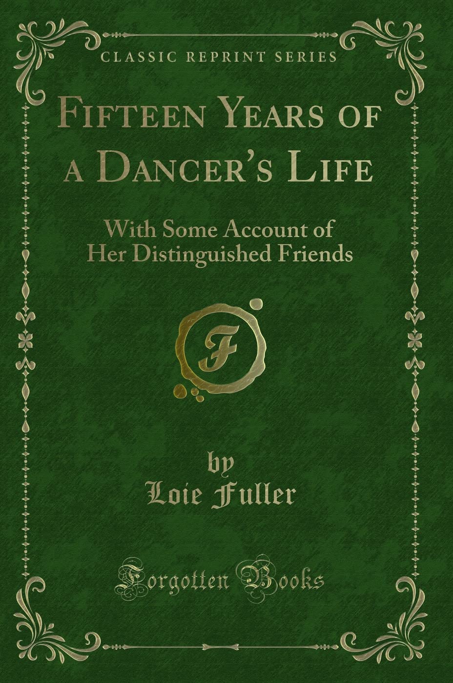 Fifteen Years of a Dancer's Life: With Some Account of Her Distinguished Friends (Classic Reprint) Novels & Short Stories