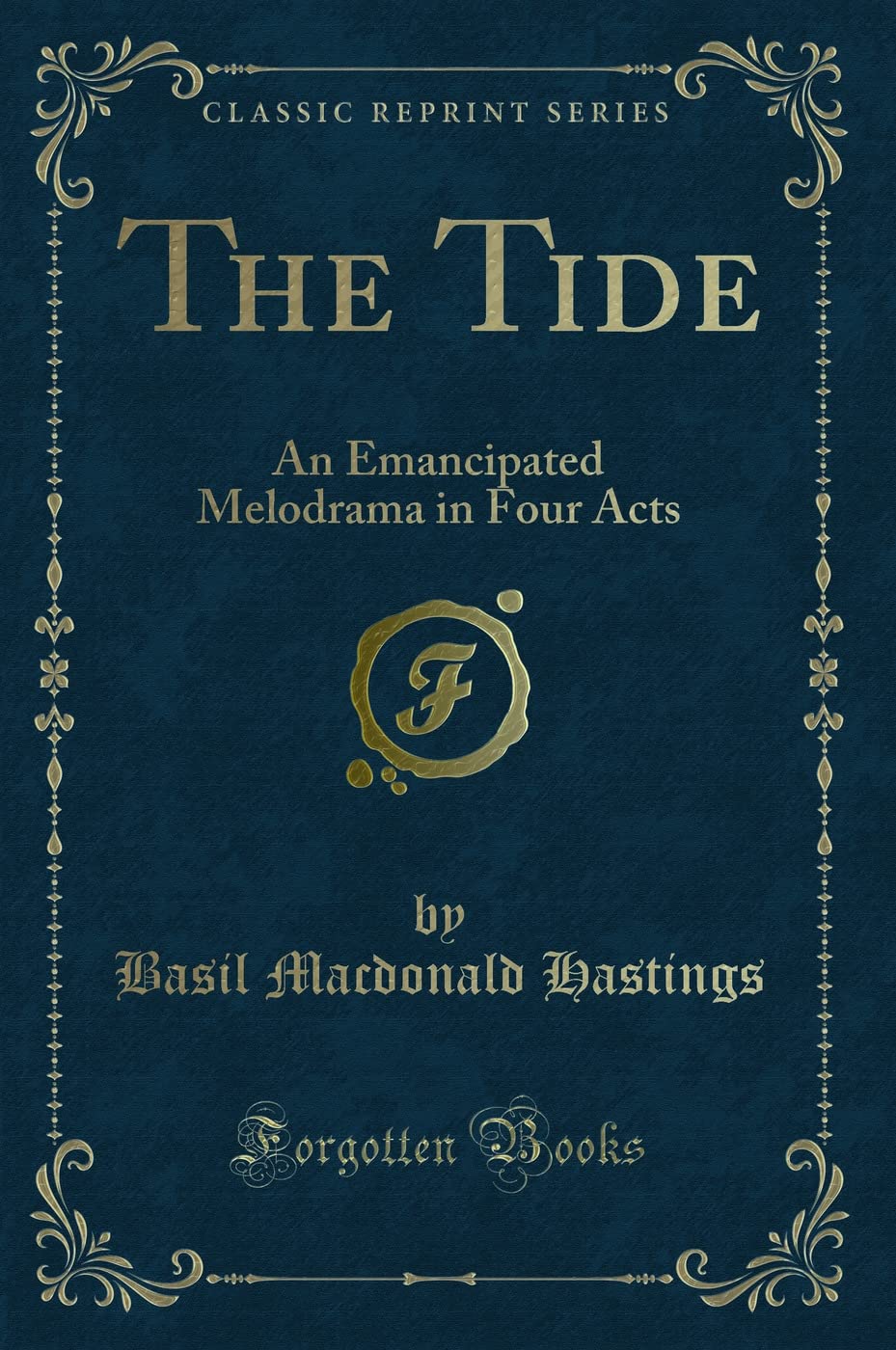 The Tide: An Emancipated Melodrama in Four Acts (Classic Reprint) Novels & Short Stories