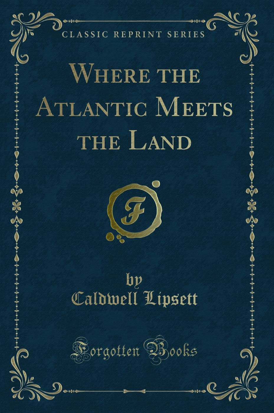 Where the Atlantic Meets the Land (Classic Reprint) Novels & Short Stories