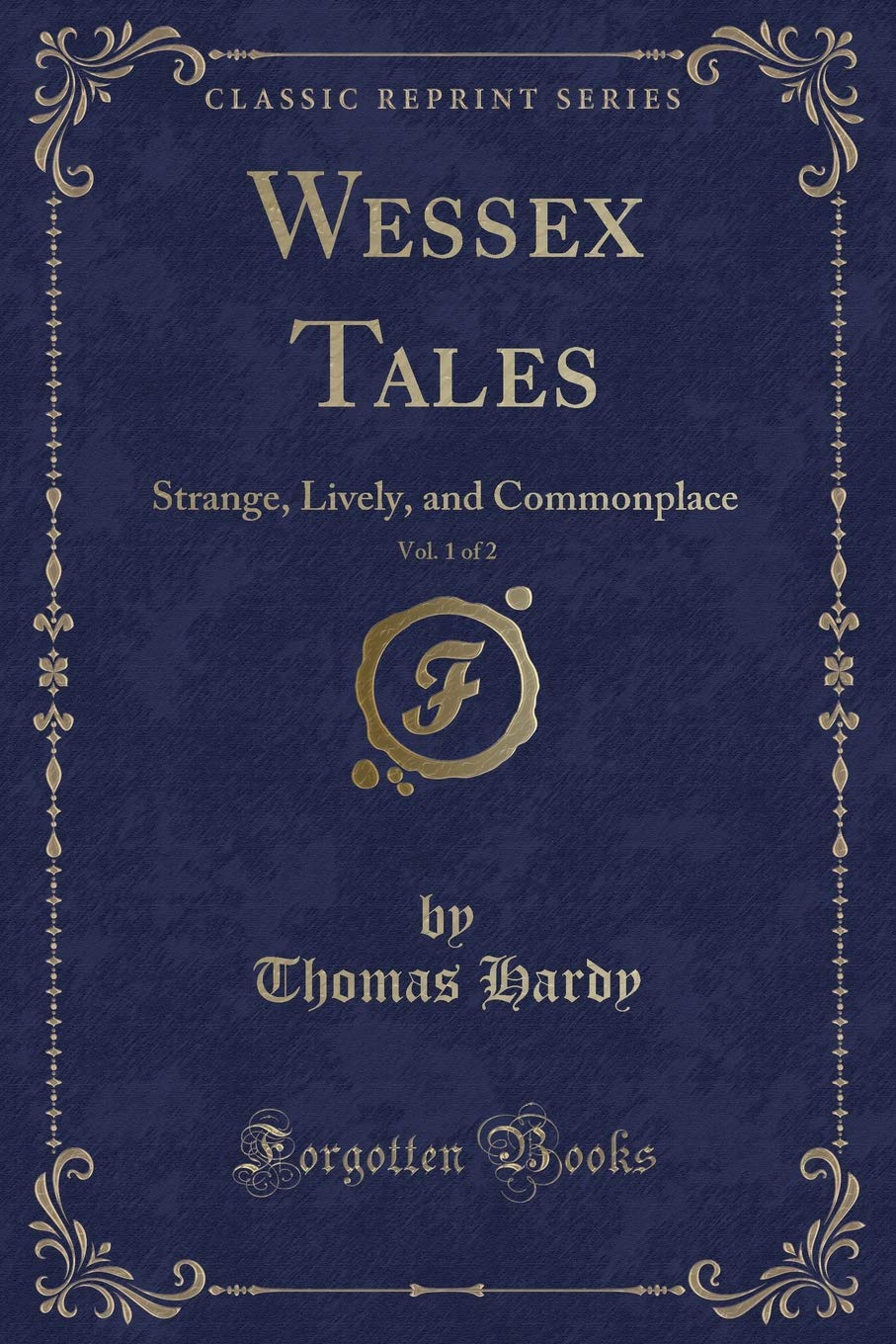 Wessex Tales, Vol. 1 of 2: Strange, Lively, and Commonplace (Classic Reprint) Novels & Short Stories