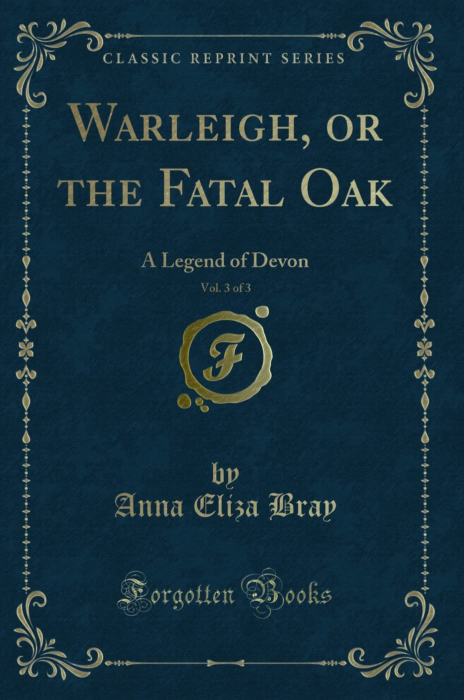 Warleigh, or the Fatal Oak, Vol. 3 of 3: A Legend of Devon (Classic Reprint) Novels & Short Stories