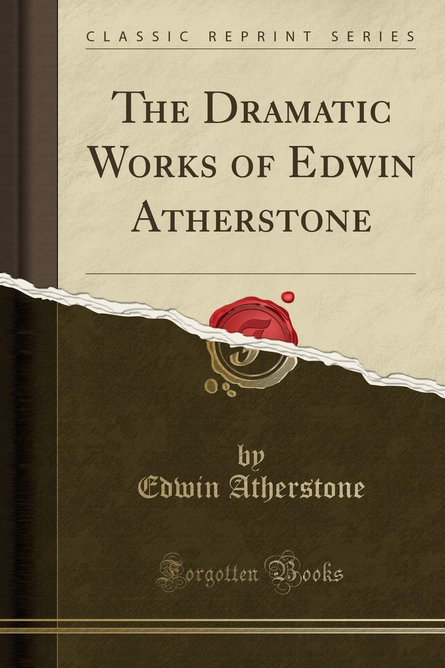 The Dramatic Works of Edwin Atherstone (Classic Reprint) Drama