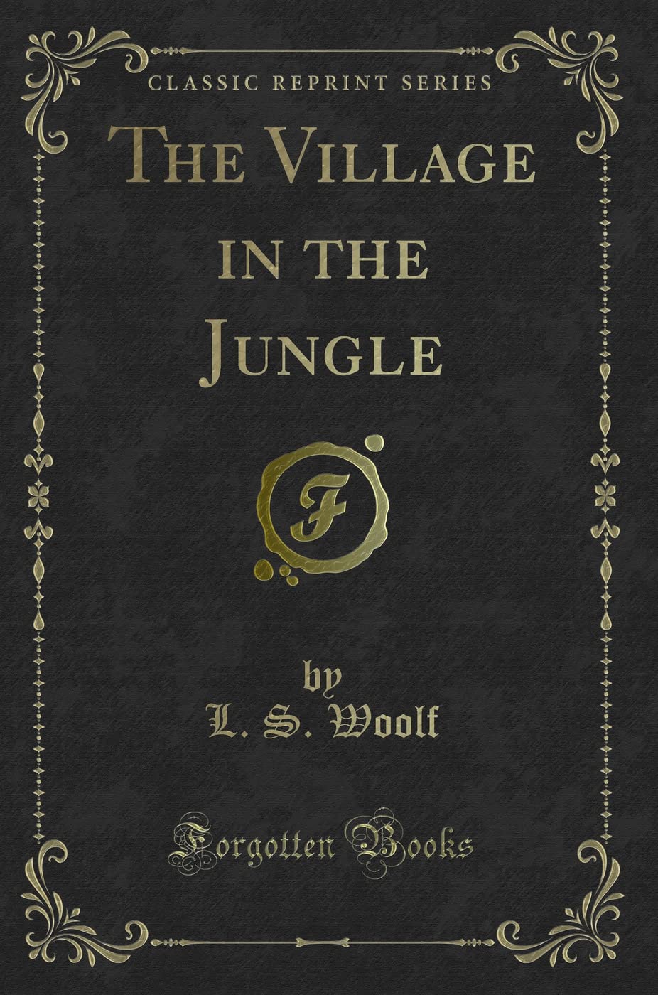 The Village in the Jungle (Classic Reprint) Novels & Short Stories