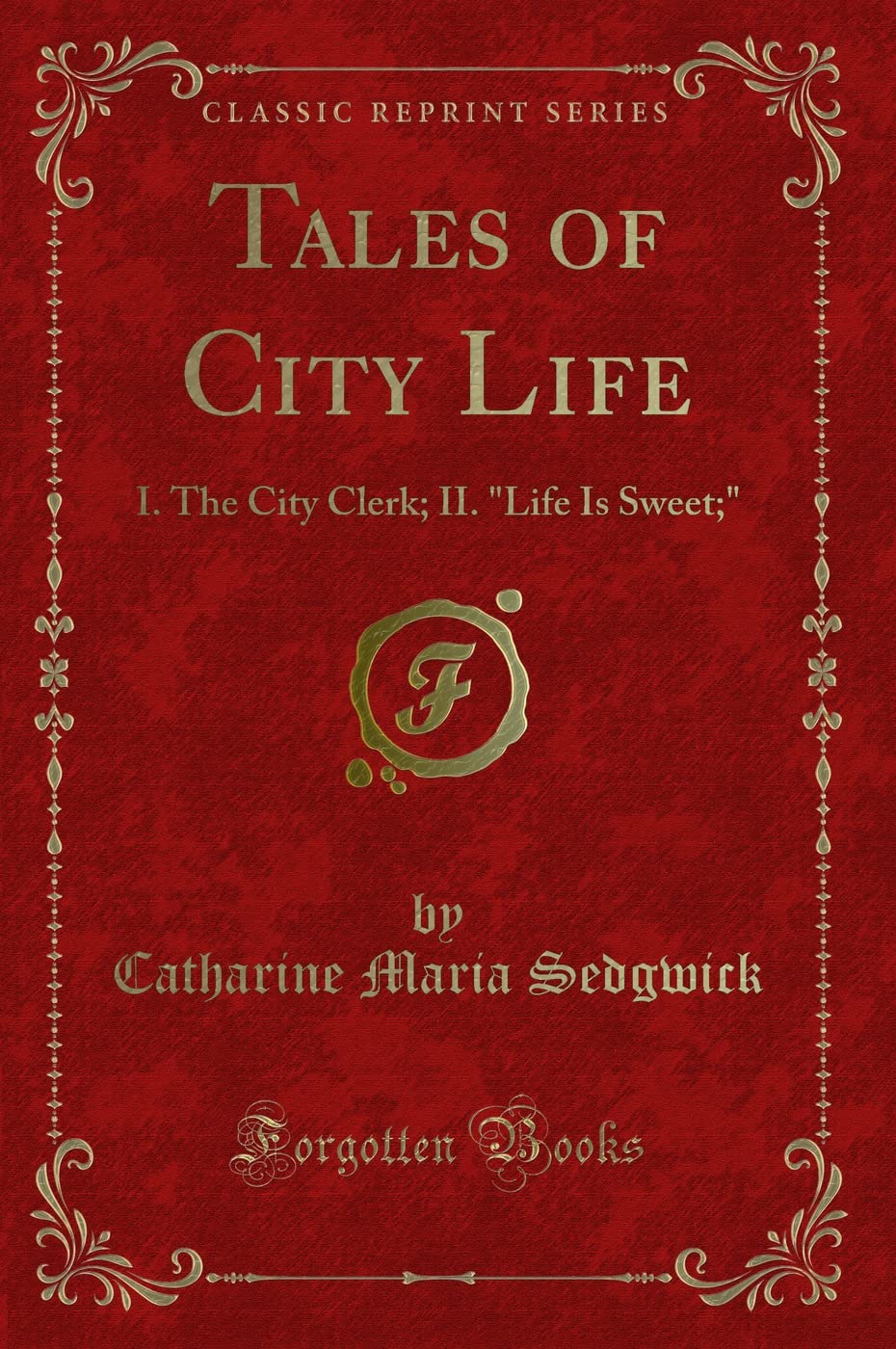 Tales of City Life (Classic Reprint): I. The City Clerk; II. "Life Is Sweet;": I. the City Clerk; II. Life Is Sweet; (Classic Reprint) Novels & Short Stories