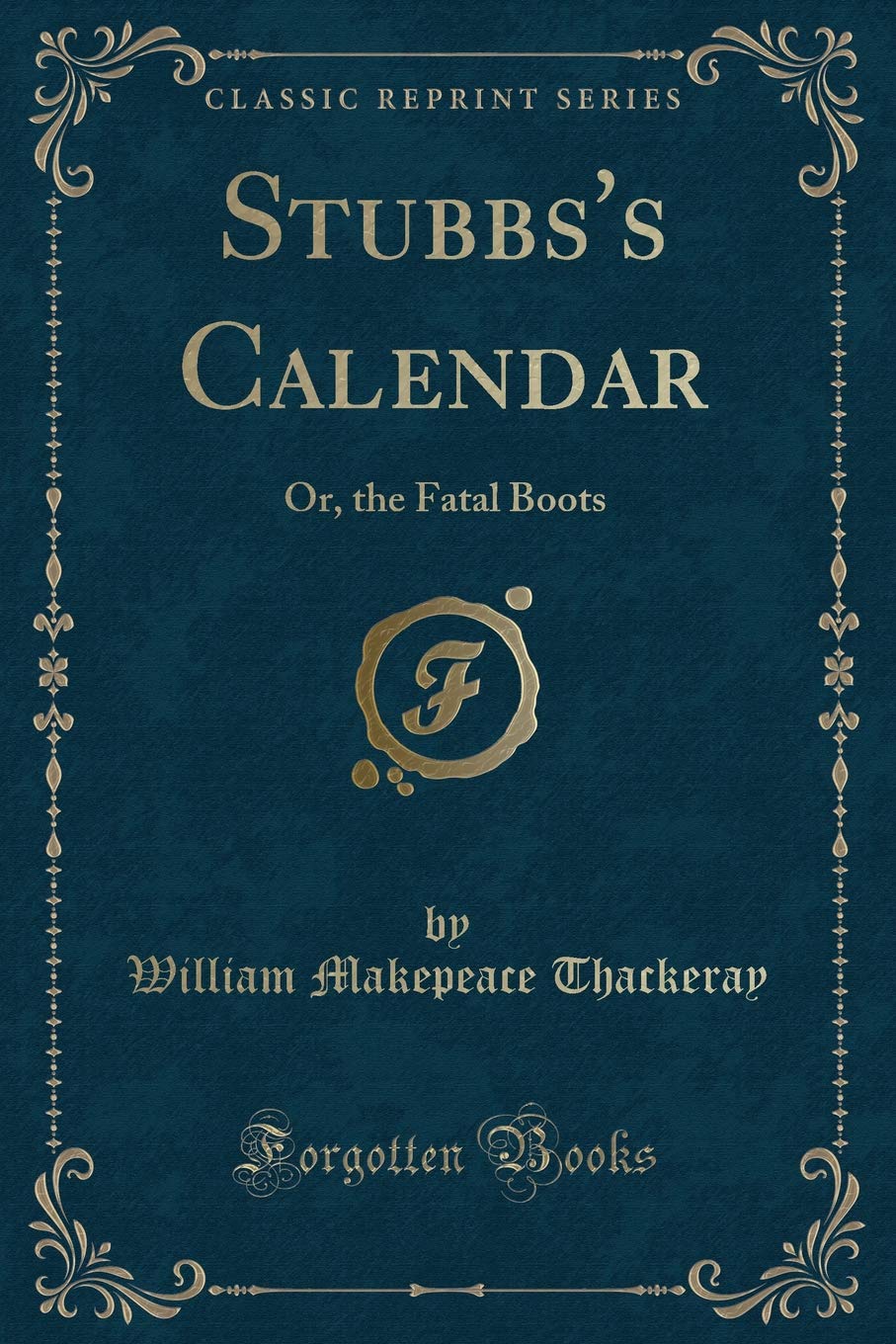 Stubbs's Calendar: Or, the Fatal Boots (Classic Reprint) Novels & Short Stories