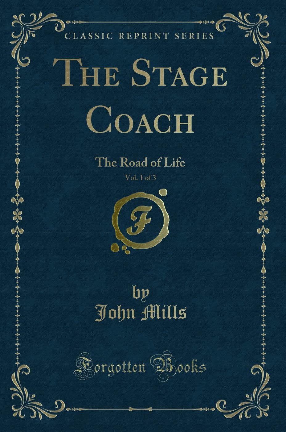 The Stage Coach, Vol. 1 of 3: The Road of Life (Classic Reprint) Novels & Short Stories