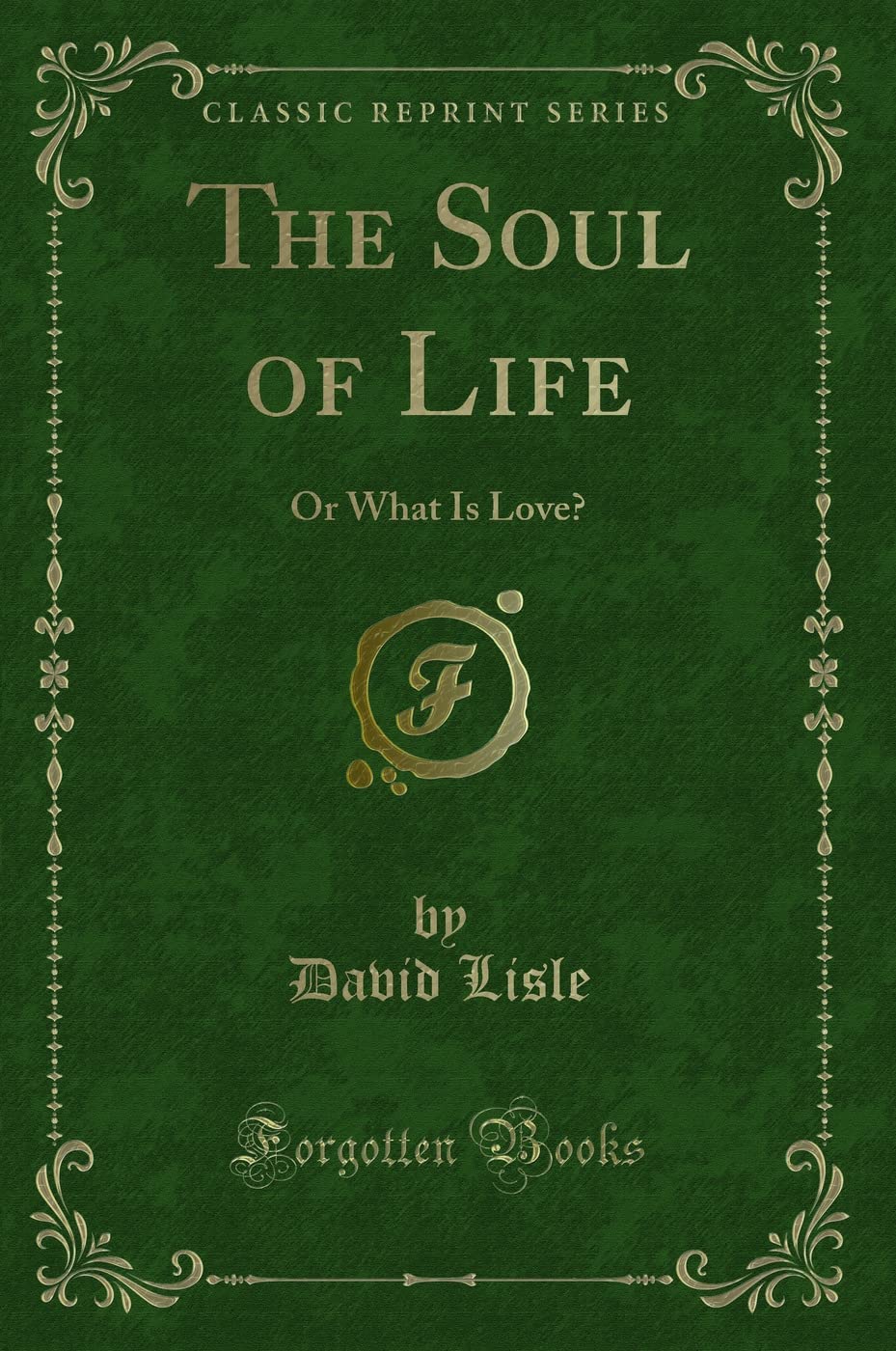 The Soul of Life: Or What Is Love? (Classic Reprint) Contemporary literature