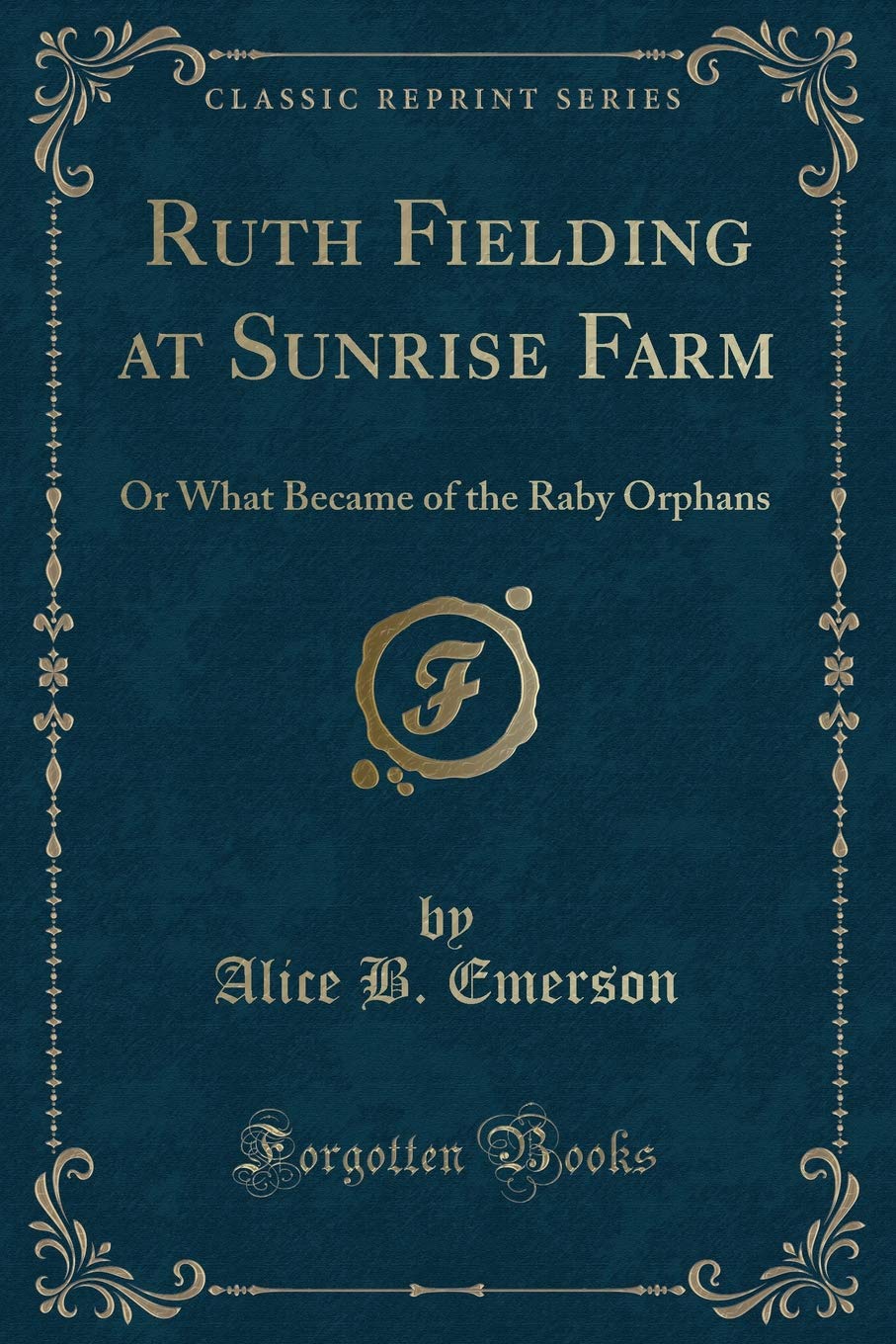 Ruth Fielding at Sunrise Farm: Or What Became of the Raby Orphans (Classic Reprint) Novels & Short Stories