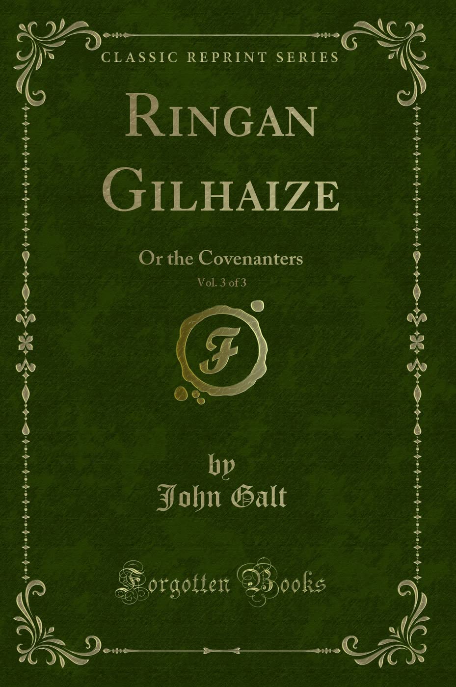 Ringan Gilhaize, Vol. 3 of 3: Or the Covenanters (Classic Reprint) Novels & Short Stories