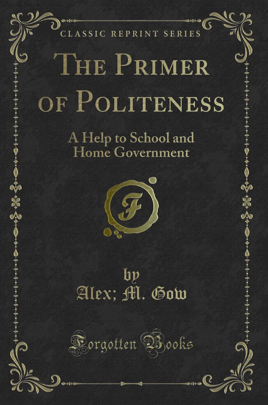 The Primer of Politeness: A Help to School and Home Government (Classic Reprint) Novels & Short Stories