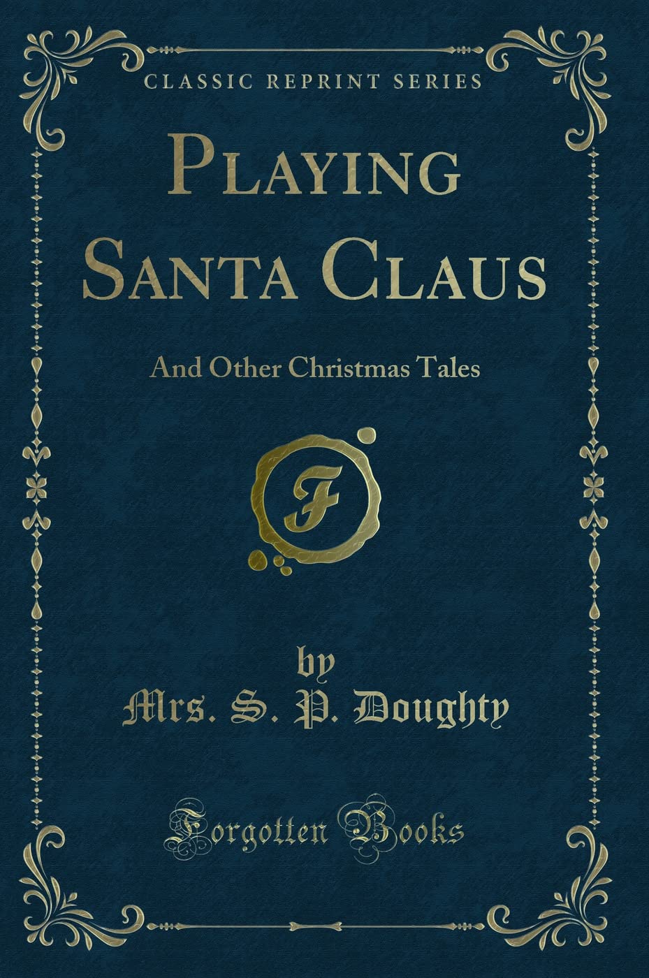 Playing Santa Claus: And Other Christmas Tales (Classic Reprint) Novels & Short Stories