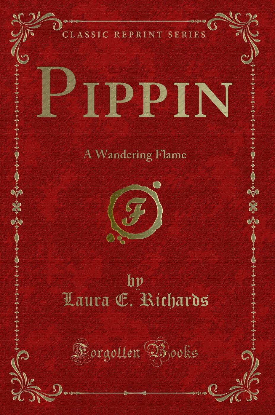 Pippin: A Wandering Flame (Classic Reprint) Novels & Short Stories