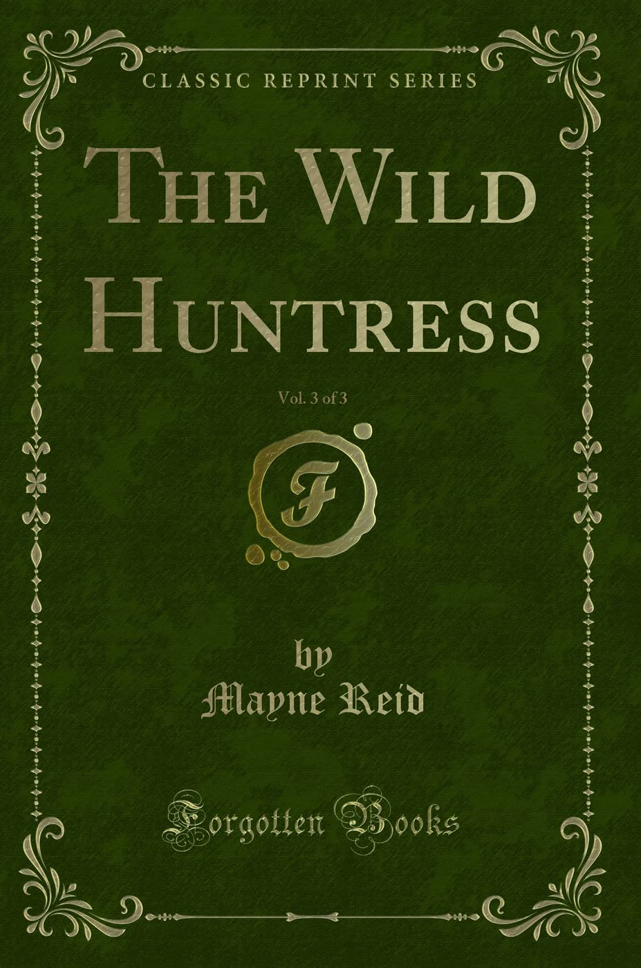 The Wild Huntress, Vol. 3 of 3 (Classic Reprint) Action & Adventure