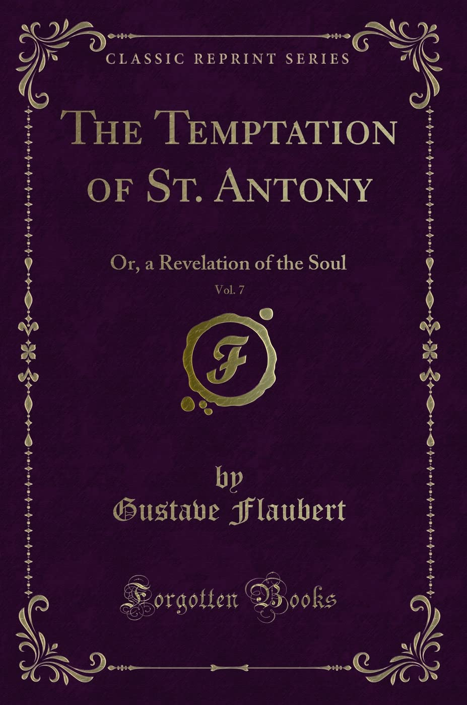 The Temptation of St. Antony, Vol. 7 (Classic Reprint): Or, a Revelation of the Soul: Or, a Revelation of the Soul (Classic Reprint) Novels & Short Stories
