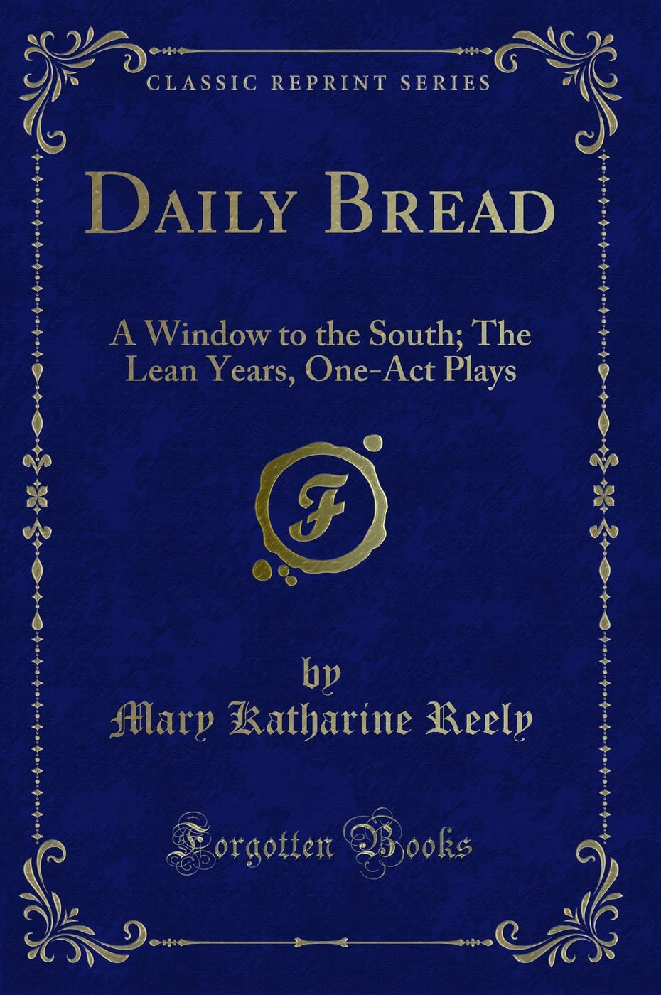 Daily Bread: A Window to the South; The Lean Years, One-Act Plays (Classic Reprint) Novels & Short Stories