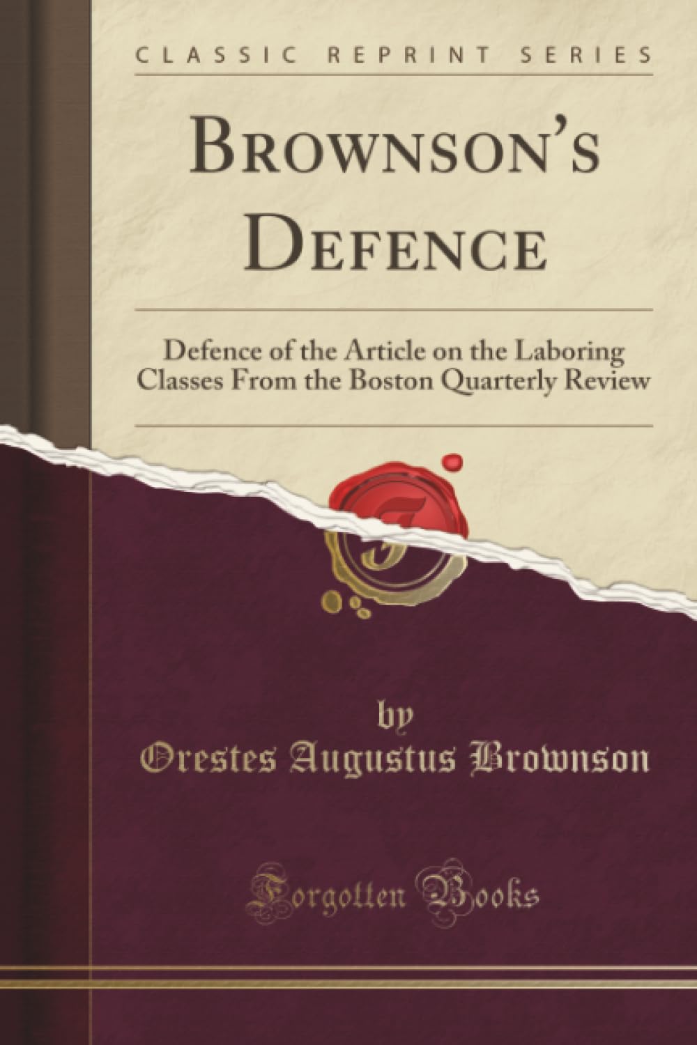 Brownson's Defence (Classic Reprint): Defence of the Article on the Laboring Classes From the Boston Quarterly Review: Defence of the Article on the ... the Boston Quarterly Review (Classic Reprint) Politics & History