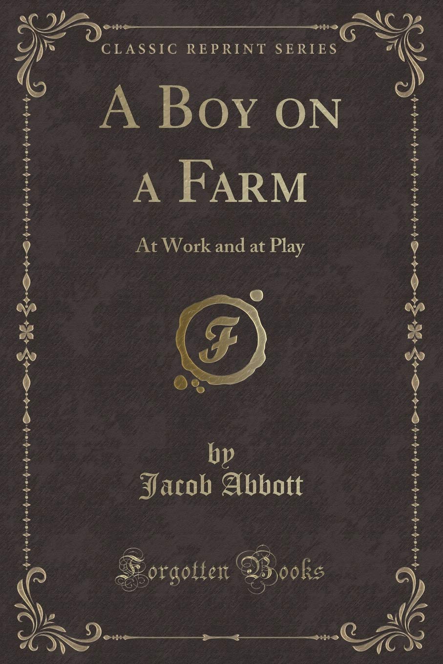 A Boy on a Farm: At Work and at Play (Classic Reprint) Novels & Short Stories