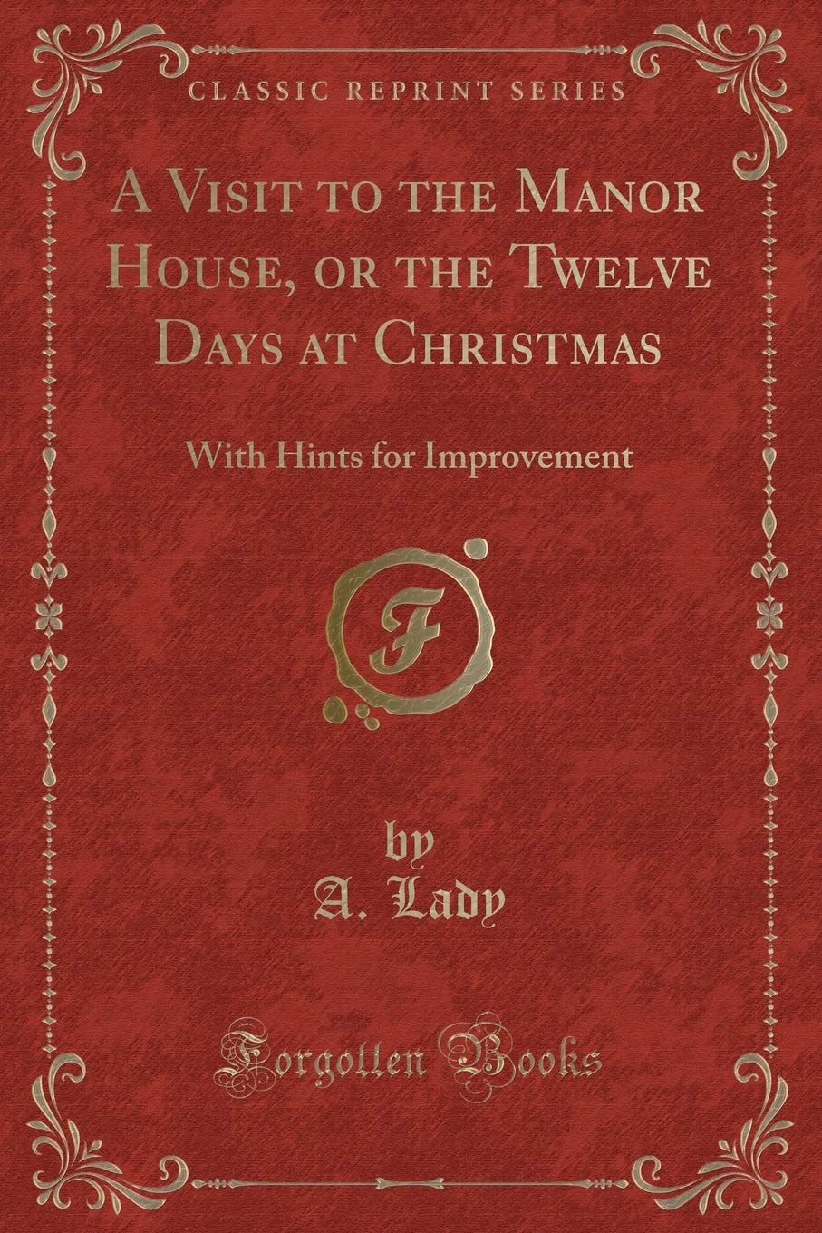 A Visit to the Manor House, or the Twelve Days at Christmas: With Hints for Improvement (Classic Reprint) Novels & Short Stories