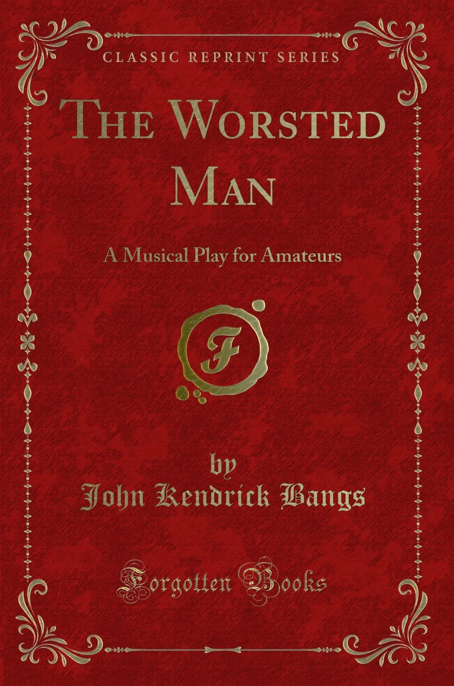 The Worsted Man: A Musical Play for Amateurs (Classic Reprint) Novels & Short Stories