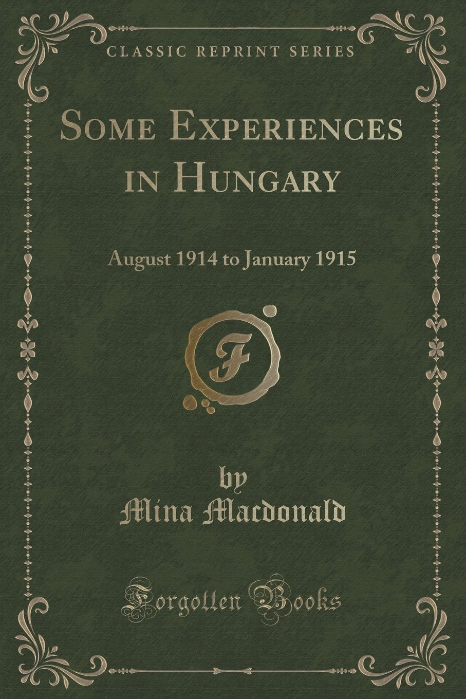 Some Experiences in Hungary: August 1914 to January 1915 (Classic Reprint) Novels & Short Stories