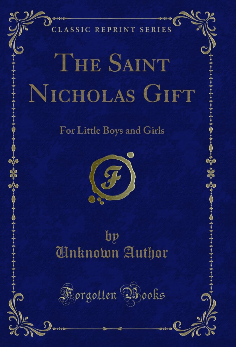 The Saint Nicholas Gift: For Little Boys and Girls (Classic Reprint) Novels & Short Stories