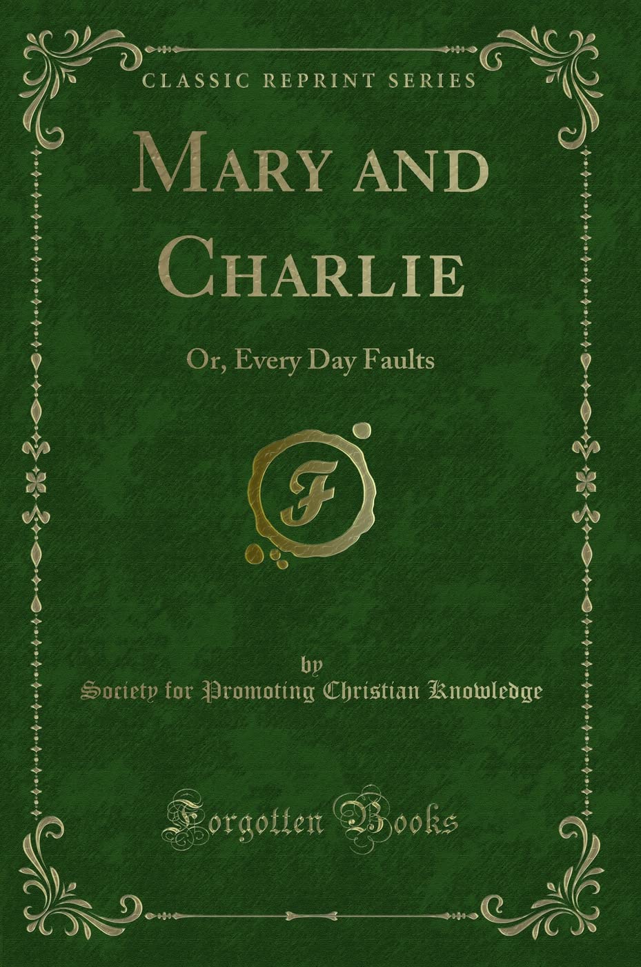 Mary and Charlie: Or, Every Day Faults (Classic Reprint) Novels & Short Stories