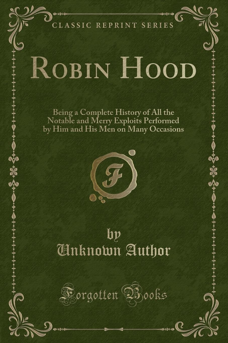 Robin Hood: Being a Complete History of All the Notable and Merry Exploits Performed by Him and His Men on Many Occasions (Classic: Being a Complete ... His Men on Many Occasions (Classic Reprint) Novels & Short Stories