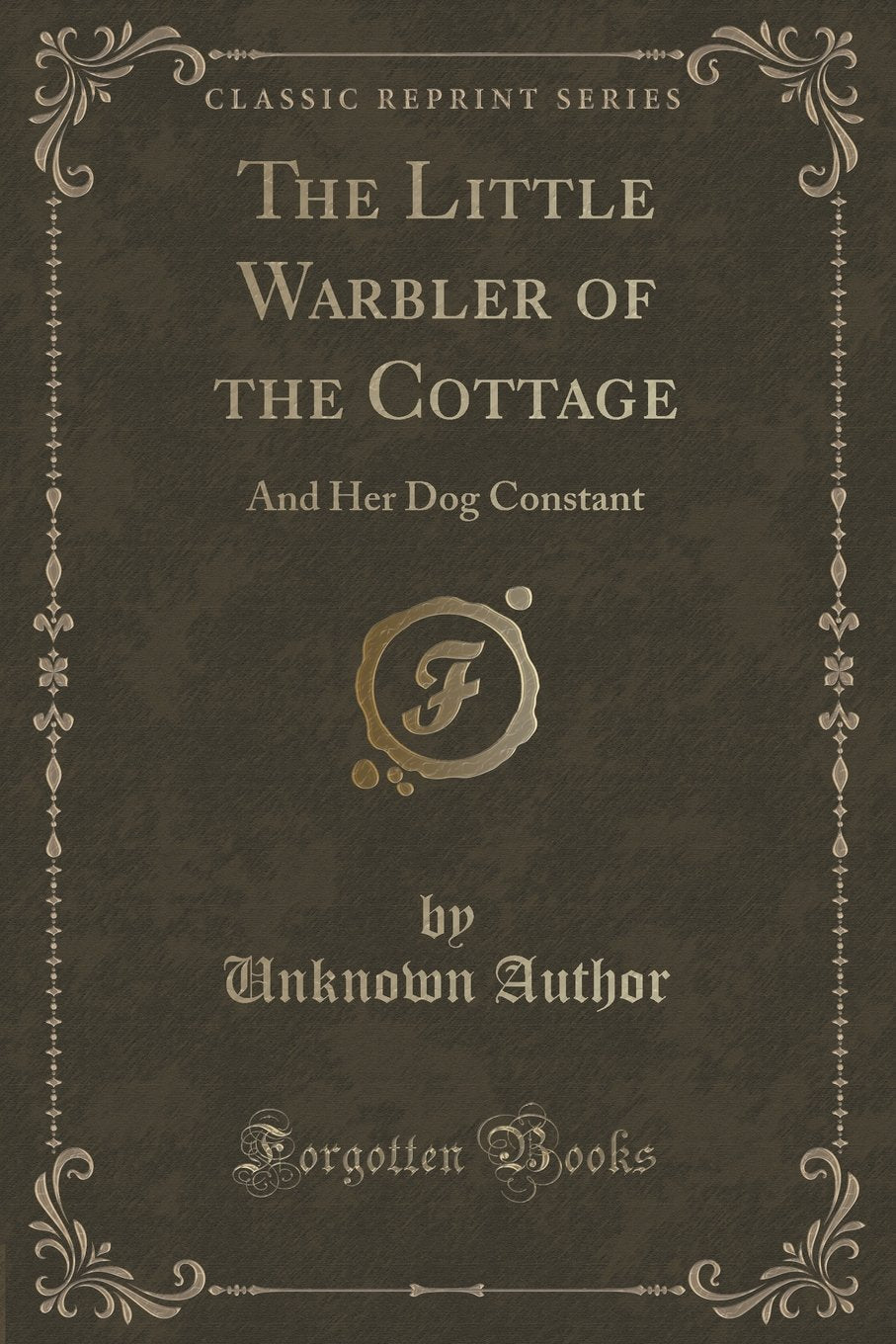 The Little Warbler of the Cottage: And Her Dog Constant (Classic Reprint) Novels & Short Stories